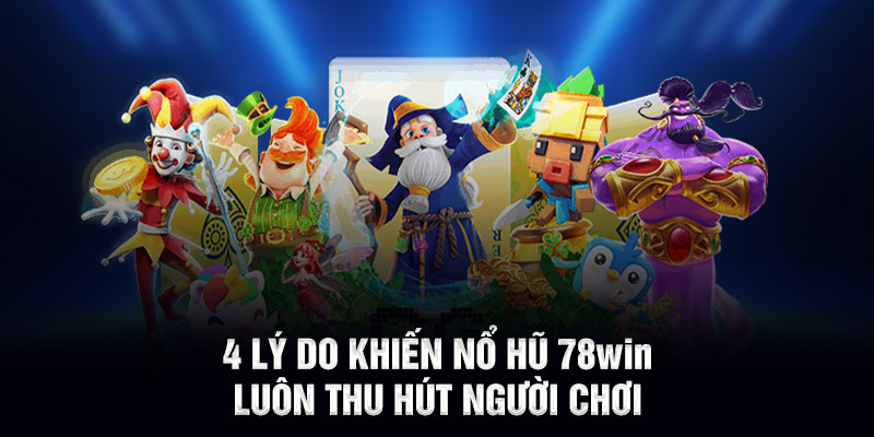 4 lý do khiến nổ hũ 78WIN luôn thu hút người chơi