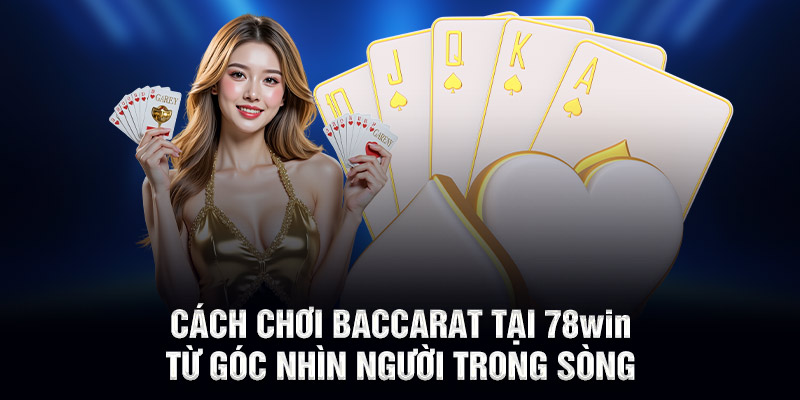Cách chơi baccarat tại 78WIN từ góc nhìn người trong sòng