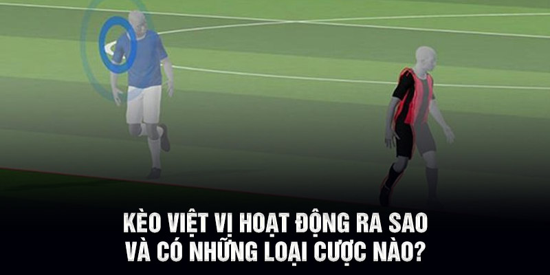 Kèo việt vị hoạt động ra sao và có những loại cược nào?