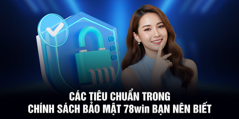 Các tiêu chuẩn trong chính sách bảo mật 78WIN bạn nên biết
