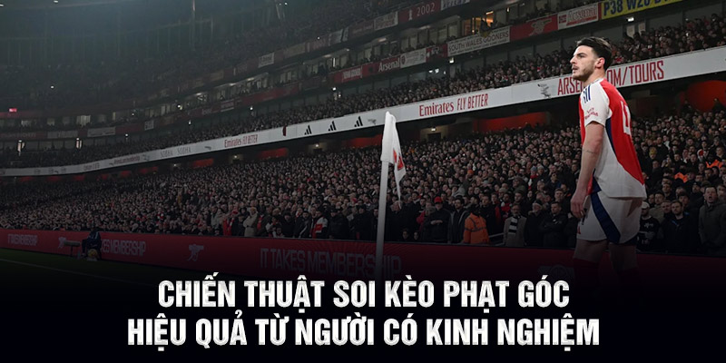 Chiến thuật soi kèo phạt góc hiệu quả từ người có kinh nghiệm