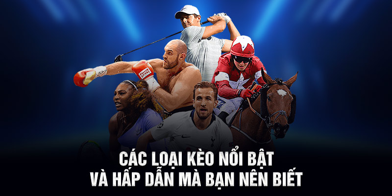 Các loại kèo nổi bật và hấp dẫn mà bạn nên biết