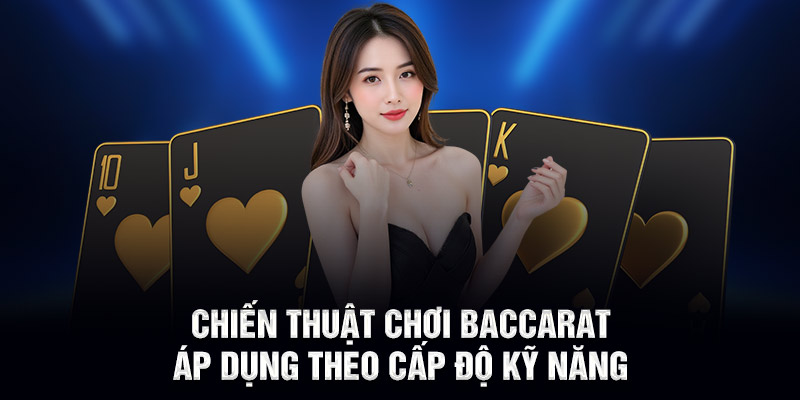 Chiến thuật chơi baccarat áp dụng theo cấp độ kỹ năng