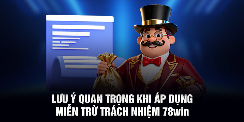 Lưu ý quan trọng khi áp dụng miễn trừ trách nhiệm 78WIN