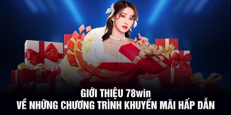 Giới thiệu 78WIN về những chương trình khuyến mãi hấp dẫn