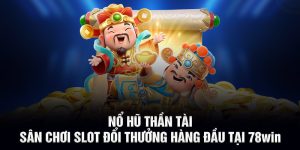 Nổ Hũ Thần Tài - Sân Chơi Slot Đổi Thưởng Hàng Đầu Tại 78WIN