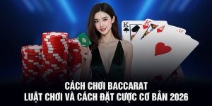 Cách Chơi Baccarat - Luật Chơi Và Cách Đặt Cược Cơ Bản 2026